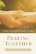 Praying Together: A Simple Path to Spiritual Intimacy for Couples