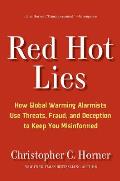 Red Hot Lies How Global Warming Alarmists Use Threats Fraud & Deception to Keep You Misinformed
