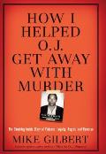 How I Helped O J Get Away with Murder The Shocking Inside Story of Violence Loyalty Regret & Remorse