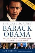 Case Against Barack Obama The Unlikely Rise & Unexamined Agenda of the Medias Favorite Candidate