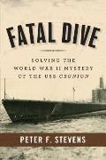 Fatal Dive Solving the World War II Mystery of the USS Grunion
