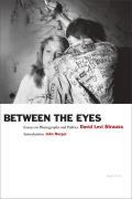 David Levi Strauss: Between the Eyes: Essays on Photography and Politics