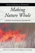 Making Nature Whole A History of Ecological Restoration