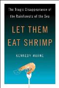 Let Them Eat Shrimp The Tragic Disappearance of the Rainforests of the Sea