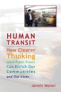 Human Transit How Clearer Thinking about Public Transit Can Enrich Our Communities & Our Lives