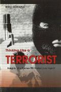 Thinking Like a Terrorist: Insights of a Former FBI Undercover Agent