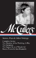 Carson McCullers: Stories, Plays & Other Writings (Loa #287): Complete Stories / The Member of the Wedding: A Play / The Sojourner / The Square Root o