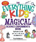 Everything Kids Magical Science Experiments Book Dazzle Your Friends & Family with Dozens of Science Tricks