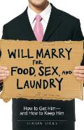 Will Marry for Food Sex & Laundry How to Get Him & How to Keep Him