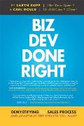 Biz Dev Done Right: Demystifying the Sales Process and Achieving the Results You Want