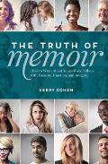 Truth of Memoir How to Write about Yourself & Others with Honesty Emotion & Integrity