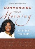 Commanding Your Morning Unleashing the Power of God in Your Life