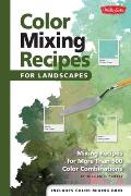 Color Mixing Recipes for Landscapes Mixing Recipes for More Than 400 Color Combinations