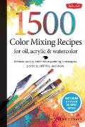 1500 Color Mixing Recipes for Oil Acrylic & Watercolor