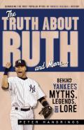 The Truth about Ruth and More. . .: Behind Yankees Myths, Legends, and Lore