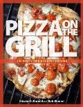 Pizza on the Grill 100 Feisty Fire Roasted Recipes for Pizza & More