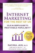 Internet Marketing for the Rest of Us: Your In-Depth Guide to Profitable Popularity