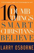 Ten Dumb Things Smart Christians Believe: Are Urban Legends & Sunday School Myths Ruining Your Faith?