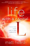 Life with a Capital L Embrace a Bigger Gospel Experience a Bigger Life
