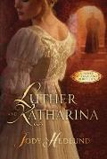Luther & Katharina A Novel of Love & Rebellion