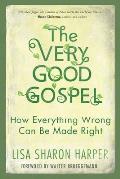 Very Good Gospel How Everything Wrong Can Be Made Right