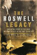 Roswell Legacy The Untold Story of the First Military Officer at the 1947 Crash Site