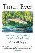 Trout Eyes True Tales of Adventure Travel & Fly Fishing