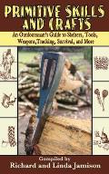 Primitive Skills & Crafts An Outdoorsmans Guide to Shelters Tools Weapons Tracking Survival & More