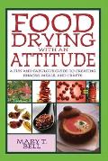 Food Drying with an Attitude A Fun & Fabulous Guide to Creating Snacks Meals & Crafts