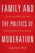 Family and the Politics of Moderation: Private Life, Public Goods, and the Rebirth of Social Individualism