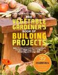 Vegetable Gardeners Book of Building Projects