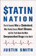 Statin Nation: The Ill-Founded War on Cholesterol, What Really Causes Heart Disease, and the Truth about the Most Overprescribed Drug