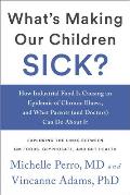 Whats Making Our Children Sick How Industrial Food Is Causing an Epidemic of Chronic Illness & What Parents & Doctors Can Do About It