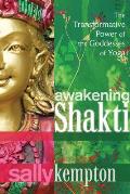 Awakening Shakti the Transformative Power of the Goddesses of Yoga