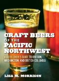 Craft Beers of the Pacific Northwest A Beer Lovers Guide to Oregon Washington & British Columbia