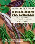 Beginners Guide to Growing Heirloom Vegetables The 100 Easiest to Grow Tastiest to Eat Vegetables for Your Garden