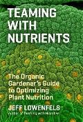 Teaming with Nutrients The Organic Gardeners Guide to Optimizing Plant Nutrition