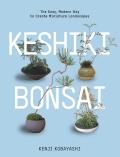 Keshiki Bonsai The Easy Modern Way to Create Miniature Landscapes