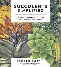 Succulents Simplified Growing Designing & Crafting with 100 Easy Care Varieties