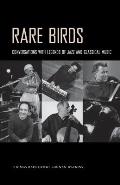 Rare Birds: Conversations with Legends of Jazz and Classical Music