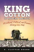 King Cotton in Modern America: A Cultural, Political, and Economic History Since 1945
