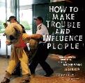 How to Make Trouble & Influence People Pranks Hoaxes Graffiti & Political Mischief Making from Across Australia