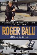 Roger Ball!: The Odyssey of John Monroe Hawk Smith Navy Fighter Pilot