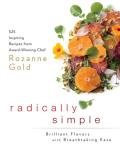 Radically Simple Brilliant Flavors with Breathtaking Ease 275 Inspiring Recipes from Award Winning Chef Rozanne Gold