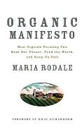Organic Manifesto: How Organic Farming Can Heal Our Planet, Feed the World, and Keep Us Safe