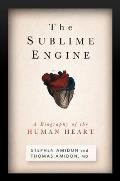 Sublime Engine A Biography of the Human Heart