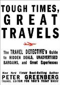 Tough Times Great Travels The Travel Detectives Guide to Hidden Deals Unadvertised Bargains & Great Experiences