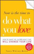 Now Is the Time to Do What You Love: How to Make the Career Move That Will Change Your Life