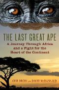 Last Great Ape A Journey Through Africa & a Fight for the Heart of the Continent