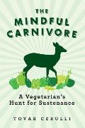 Mindful Carnivore A Vegetarians Hunt for Sustenance